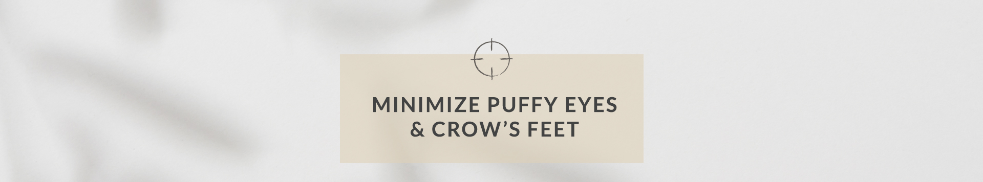 Minimize Puffy Eyes & Crow's Feet