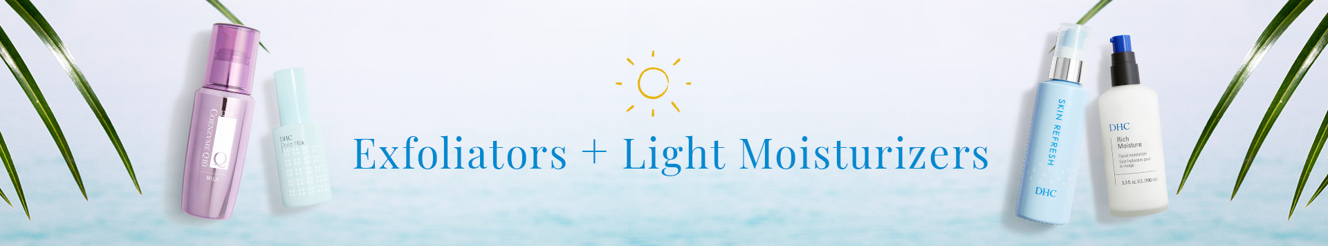 Exfoliators + Light Moisturizers